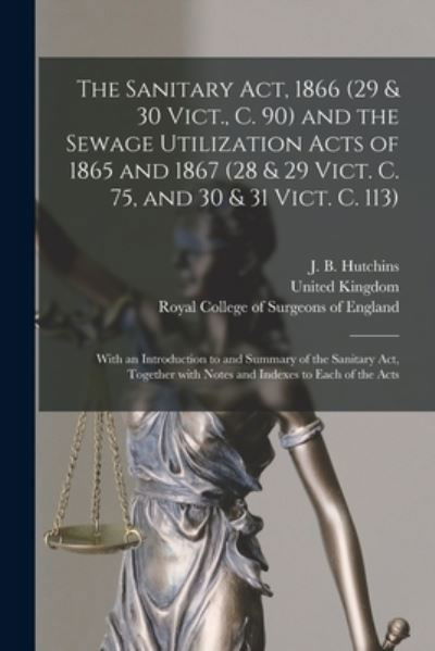 Cover for J B (James B ) Hutchins · The Sanitary Act, 1866 (29 &amp; 30 Vict., C. 90) and the Sewage Utilization Acts of 1865 and 1867 (28 &amp; 29 Vict. C. 75, and 30 &amp; 31 Vict. C. 113) (Paperback Book) (2021)
