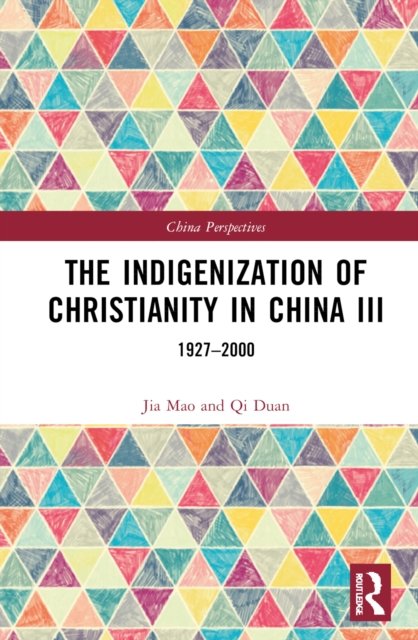 The Indigenization of Christianity in China III: 1927–2000 - China Perspectives - Qi Duan - Bøger - Taylor & Francis Ltd - 9781032384610 - 30. december 2022
