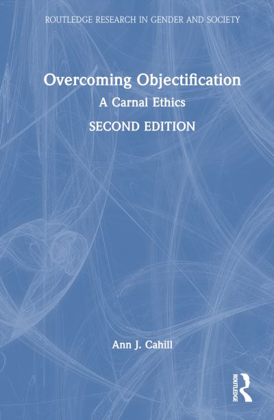 Cover for Cahill, Ann J. (Elon University, USA) · Overcoming Objectification: A Carnal Ethics - Routledge Research in Gender and Society (Innbunden bok) (2024)