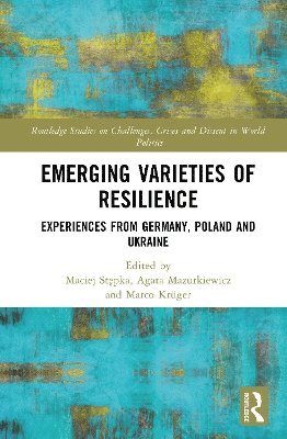Cover for Emerging Varieties of Resilience: Experiences from Germany, Poland and Ukraine - Routledge Studies on Challenges, Crises and Dissent in World Politics (Hardcover Book) (2025)
