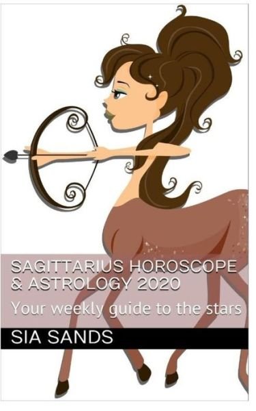 Cover for Sia Sands · Sagittarius Horoscope &amp; Astrology 2020 : Your weekly guide to the stars (Paperback Book) (2019)
