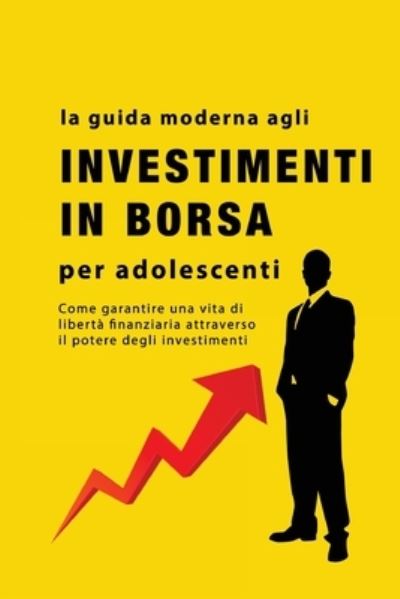 Guida Agli Investimenti in Borsa per Adolescenti - Alan John - Kirjat - Indy Pub - 9781088176610 - sunnuntai 18. kesäkuuta 2023