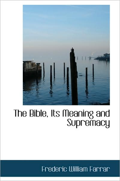 Cover for Frederic William Farrar · The Bible, Its Meaning and Supremacy (Bibliolife Reproduction Series) (Paperback Book) (2009)