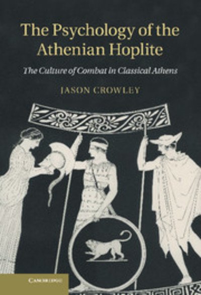 Cover for Crowley, Jason (University of Manchester) · The Psychology of the Athenian Hoplite: The Culture of Combat in Classical Athens (Hardcover Book) (2012)