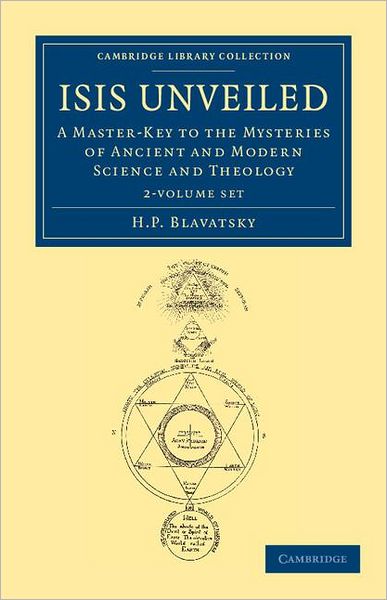 Cover for H. P. Blavatsky · Isis Unveiled 2 Volume Set: a Master-key to the Mysteries of Ancient and Modern Science and Theology - Cambridge Library Collection - Spiritualism and Esoteric Knowledge (Boksett) (2012)