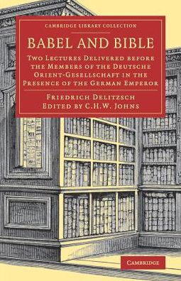 Cover for Friedrich Delitzsch · Babel and Bible: Two Lectures Delivered before the Members of the Deutsche Orient-Gesellschaft in the Presence of the German Emperor - Cambridge Library Collection - Biblical Studies (Paperback Book) (2018)