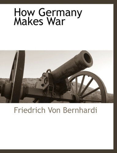 Cover for Friedrich Von Bernhardi · How Germany Makes War (Paperback Book) (2010)