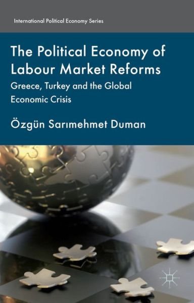 Cover for OEzgun Sar?mehmet Duman · The Political Economy of Labour Market Reforms: Greece, Turkey and the Global Economic Crisis - International Political Economy Series (Inbunden Bok) (2014)
