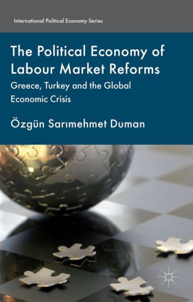 Cover for OEzgun Sar?mehmet Duman · The Political Economy of Labour Market Reforms: Greece, Turkey and the Global Economic Crisis - International Political Economy Series (Hardcover Book) (2014)