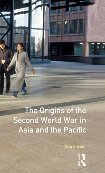 Cover for Akira Iriye · The Origins of the Second World War in Asia and the Pacific - Origins Of Modern Wars (Hardcover Book) (2016)