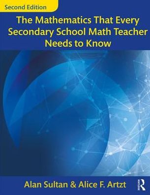 The Mathematics That Every Secondary School Math Teacher Needs to Know - Studies in Mathematical Thinking and Learning Series - Sultan, Alan (Queens College/ City University of New York, USA) - Books - Taylor & Francis Ltd - 9781138228610 - August 1, 2017