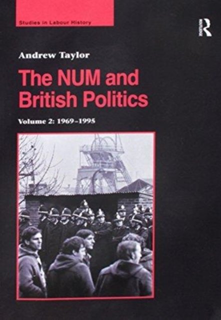 Cover for Andrew Taylor · The NUM and British Politics: Volume 2: 1969–1995 - Studies in Labour History (Paperback Bog) (2016)