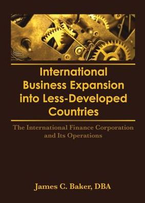 International Business Expansion Into Less-Developed Countries: The International Finance Corporation and Its Operations - Erdener Kaynak - Books - Taylor & Francis Ltd - 9781138992610 - October 17, 2016