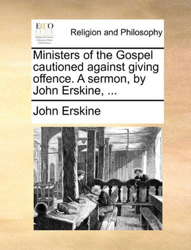 Ministers of the Gospel Cautioned Against Giving Offence. a Sermon, by John Erskine, ... - John Erskine - Böcker - Gale ECCO, Print Editions - 9781140898610 - 28 maj 2010