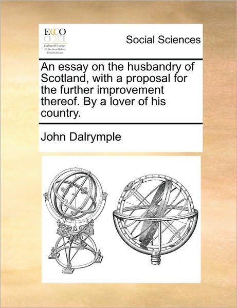 Cover for John Dalrymple · An Essay on the Husbandry of Scotland, with a Proposal for the Further Improvement Thereof. by a Lover of His Country. (Paperback Book) (2010)