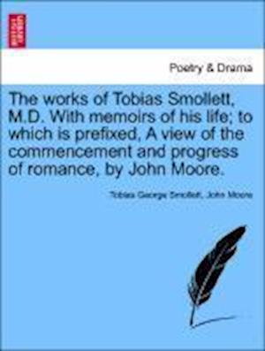 The Works of Tobias Smollett, M.D. with Memoirs of His Life; To Which Is Prefixed, a View of the Commencement and Progress of Romance, by John Moore. - Tobias George Smollett - Books - British Library, Historical Print Editio - 9781241162610 - March 14, 2011