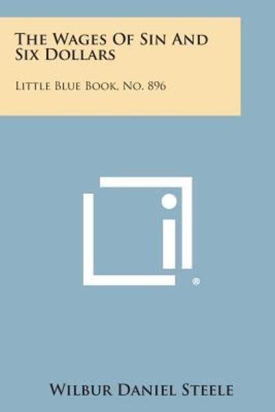 Cover for Wilbur Daniel Steele · The Wages of Sin and Six Dollars: Little Blue Book, No. 896 (Pocketbok) (2013)