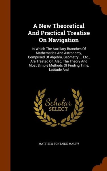 Cover for Matthew Fontaine Maury · A New Theoretical and Practical Treatise on Navigation (Hardcover Book) (2015)