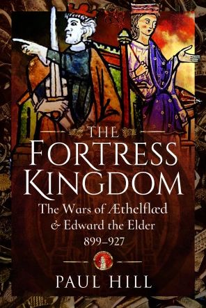 Cover for Paul Hill · The Fortress Kingdom: The Wars of Aethelflaed and Edward the Elder, 899-927 (Hardcover Book) (2022)