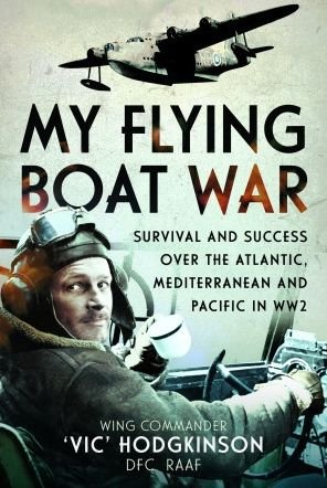 Cover for RAAF, Wing Commander  Vic' Hodgkinson DFC, · My Flying Boat War: Survival and Success over the Atlantic, Mediterranean and Pacific in WW2 (Hardcover Book) (2024)
