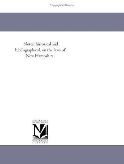 Notes, Historical and Bibliographical, on the Laws of New Hampshire. - Michigan Historical Reprint Series - Livros - Scholarly Publishing Office, University - 9781418191610 - 19 de agosto de 2011