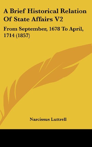 Cover for Narcissus Luttrell · A Brief Historical Relation of State Affairs V2: from September, 1678 to April, 1714 (1857) (Hardcover Book) (2008)