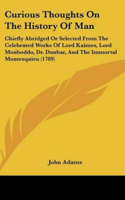 Cover for John Adams · Curious Thoughts on the History of Man: Chiefly Abridged or Selected from the Celebrated Works of Lord Kaimes, Lord Monboddo, Dr. Dunbar, and the Immortal Montesquieu (1789) (Hardcover bog) (2008)