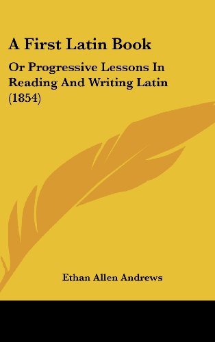 Cover for Ethan Allen Andrews · A First Latin Book: or Progressive Lessons in Reading and Writing Latin (1854) (Hardcover Book) (2008)