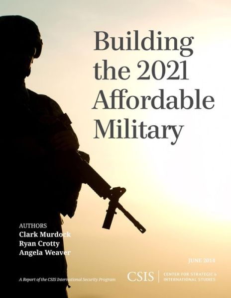 Building the 2021 Affordable Military - CSIS Reports - Clark Murdock - Books - Centre for Strategic & International Stu - 9781442228610 - June 27, 2014