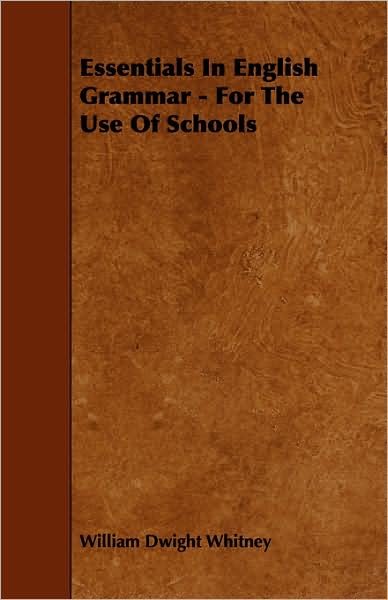 Essentials in English Grammar - for the Use of Schools - William Dwight Whitney - Books - Buchanan Press - 9781443771610 - October 27, 2008