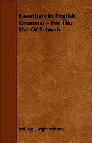 Essentials in English Grammar - for the Use of Schools - William Dwight Whitney - Livres - Buchanan Press - 9781443771610 - 27 octobre 2008