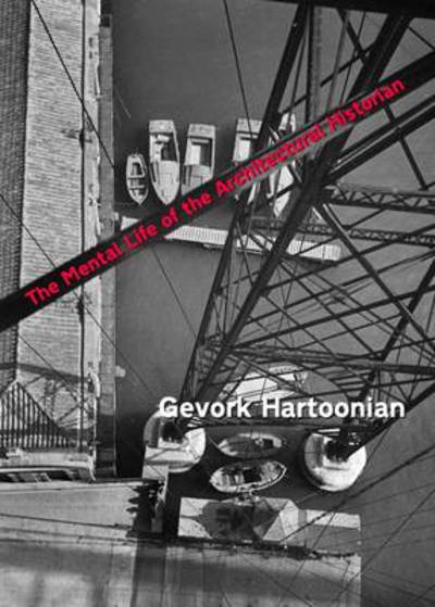 Cover for Gevork Hartoonian · The Mental Life of the Architectural Historian: Re-opening the Early Historiography of Modern Architecture (Hardcover Book) (2010)