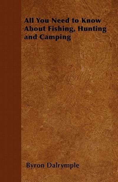 Cover for Byron Dalrymple · All You Need to Know About Fishing, Hunting and Camping (Paperback Book) (2011)