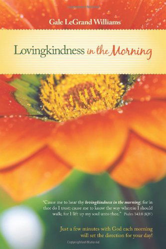 Lovingkindness in the Morning: a Daily Devotional - Gale Legrand Williams - Books - WestBowPress - 9781449708610 - December 9, 2010