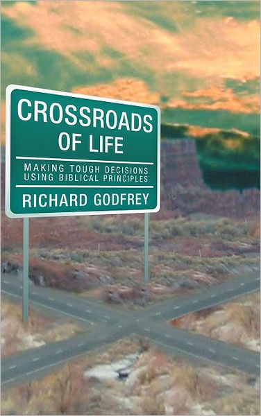 Cover for Richard Godfrey · Crossroads of Life: Making Tough Decisions Using Biblical Principles (Hardcover Book) (2011)