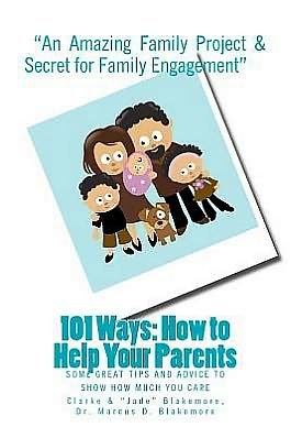 101 Ways; How to Help Your Parents: Some Great Tips to Show How Much You Care - Clarke M D Blakemore - Kirjat - Createspace - 9781451576610 - sunnuntai 20. toukokuuta 2012