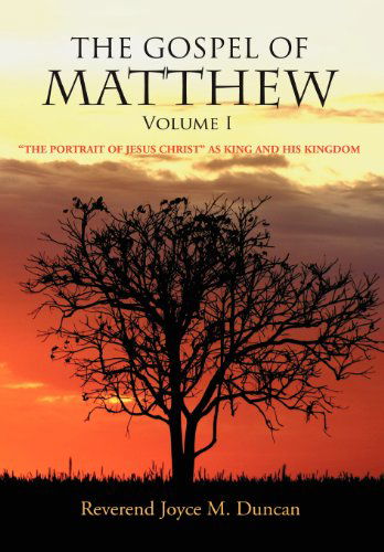 Cover for Rev Joyce M. Duncan · The Gospel of Matthew Volume I: the Portrait of Jesus Christ As King and His Kingdom (Hardcover Book) (2012)