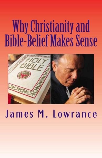 Cover for James M Lowrance · Why Christianity and Bible-belief Makes Sense: Does Faith Give Hope Beyond This Life? (Pocketbok) (2010)