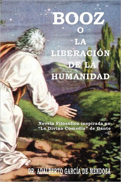 Cover for Dr. Adalberto García De Mendoza · Booz O La Liberación De La Humanidad: Novela Filosófica Inspirada en ''la Divina Comedia'' De Dante (Paperback Book) [Spanish edition] (2012)