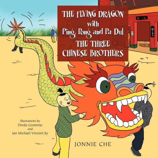 THE FLYING DRAGON WITH Ping, Pong and Pa Dul THE THREE CHINESE BROTHERS - Jonnie Che - Books - Xlibris - 9781469173610 - March 2, 2012