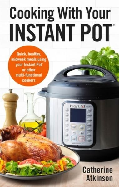 Cover for Catherine Atkinson · Cooking With Your Instant Pot: Quick, Healthy, Midweek Meals Using Your Instant Pot or Other Multi-functional Cookers (Paperback Book) (2018)