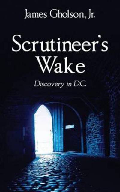 Cover for Gholson, James, Jr · Scrutineer's Wake: Discovery in D.C. (Paperback Book) (2014)