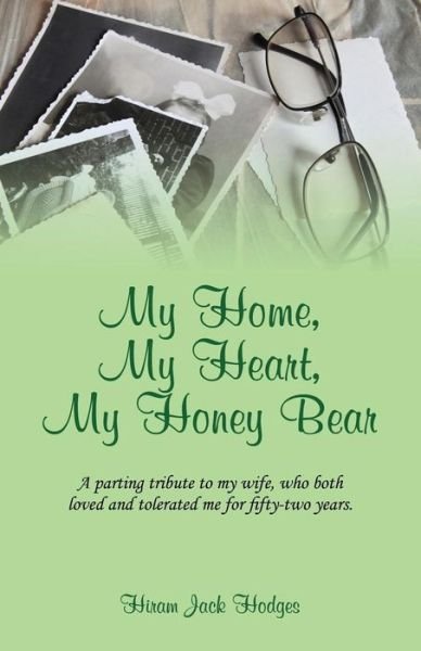 Cover for Hiram Jack Hodges · My Home, My Heart, My Honey Bear: a Parting Tribute to My Wife, Who Both Loved and Tolerated Me for Fifty-two Years. (Taschenbuch) (2015)