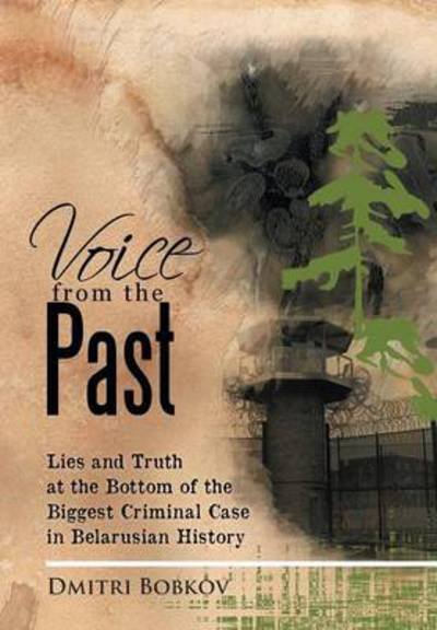 Cover for Dmitri Bobkov · Voice from the Past: Lies and Truth at the Bottom of the Biggest Criminal Case in Belarusian History (Hardcover bog) (2012)