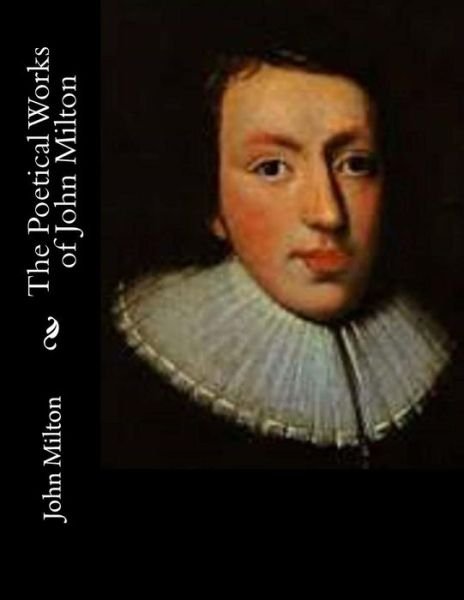 The Poetical Works of John Milton - John Milton - Bücher - Createspace - 9781494993610 - 29. September 2014