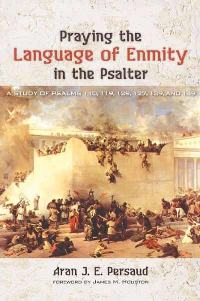 Cover for Aran J E Persaud · Praying the Language of Enmity in the Psalter: A Study of Psalms 110, 119, 129, 137, 139, and 149 (Paperback Book) (2016)