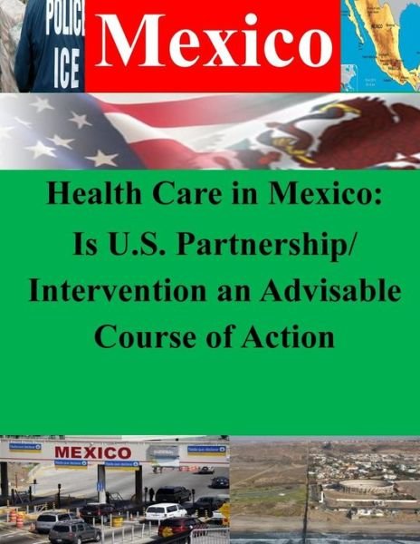 Cover for Naval War College · Health Care in Mexico: is U.s. Partnership / Intervention an Advisable Course of Action (Paperback Book) (2014)