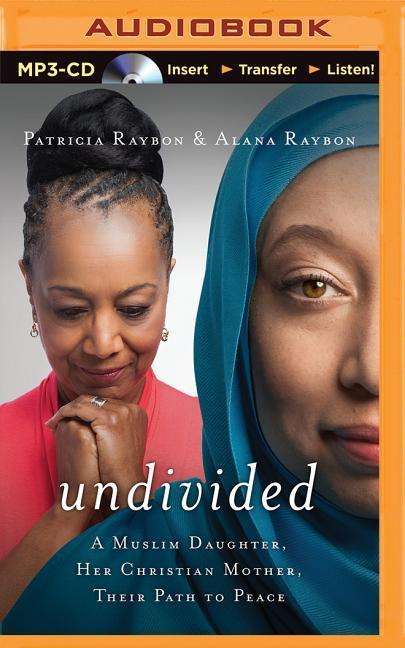 Undivided: a Muslim Daughter, Her Christian Mother, Their Path to Peace - Patricia Raybon - Audio Book - Thomas Nelson on Brilliance Audio - 9781501222610 - April 28, 2015