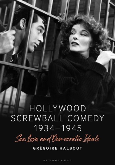 Cover for Halbout, Gregoire (University of Tours, France) · Hollywood Screwball Comedy 1934-1945: Sex, Love, and Democratic Ideals (Hardcover Book) (2022)