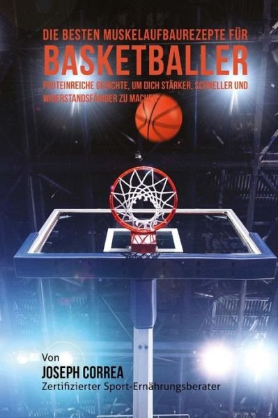 Cover for Correa (Zertifizierter Sport-ernahrungsb · Die Besten Muskelaufbaurezepte Fur Basketballer: Proteinreiche Gerichte, Um Dich Starker, Schneller Und Widerstandsfahiger Zu Machen (Pocketbok) (2015)